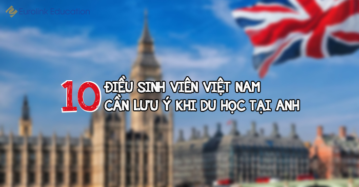 10 điều sinh viên Việt Nam cần lưu ý khi du học tại Anh