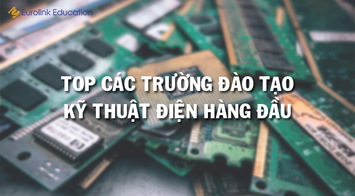 Top các trường đại học đào tạo kỹ thuật điện hàng đầu năm 2023