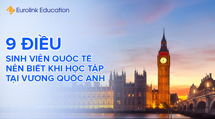 9 điều sinh viên quốc tế nên biết khi học tập tại Vương Quốc Anh