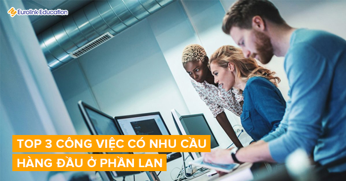 TOP 3 công việc có nhu cầu hàng đầu ở Phần Lan